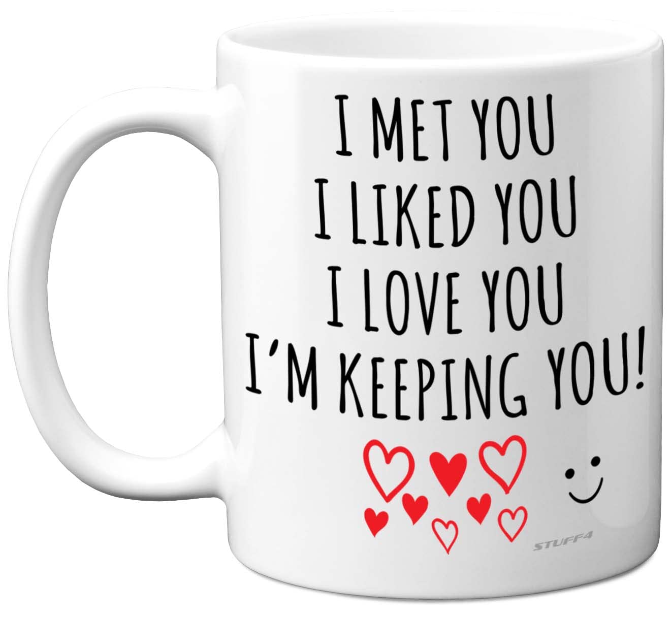 Stuff4 Ceramic Coffee Cup - 'I Met You, I Liked You, I Love You, I'm Keeping You!' | 11oz | Microwave & Dishwasher Safe